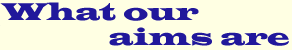 What our aims are